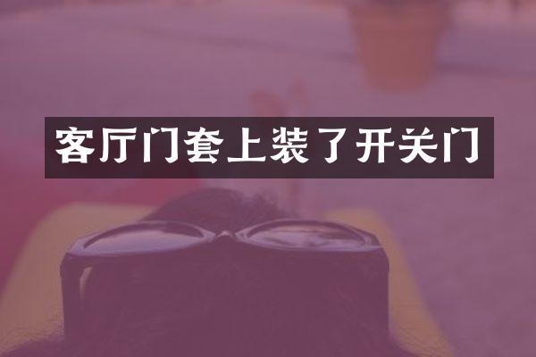 客厅门套上装了开关门
