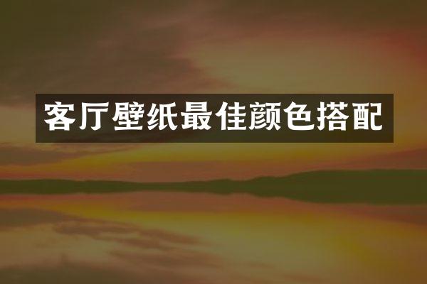 客厅壁纸最佳颜色搭配