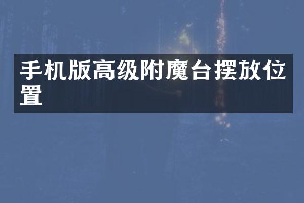 手机版高级附魔台摆放位置