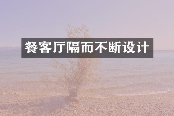 餐客厅隔而不断设计