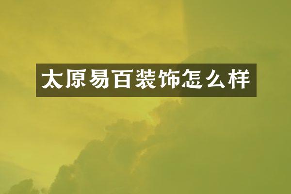 太原易百装饰怎么样