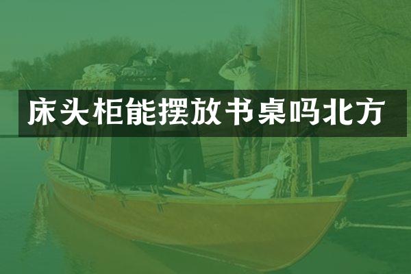 床头柜能摆放书桌吗北方