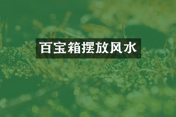 百宝箱摆放风水