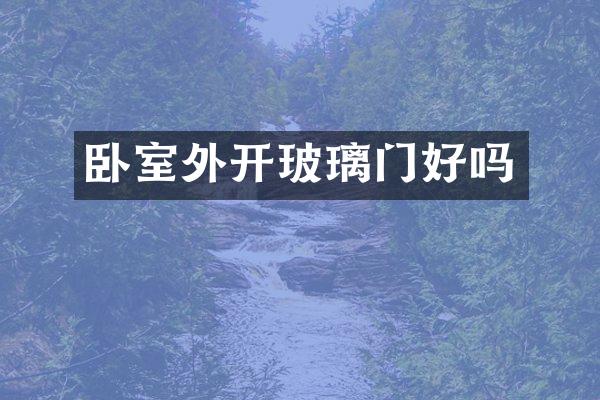 卧室外开玻璃门好吗
