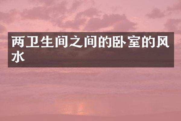 两卫生间之间的卧室的风水