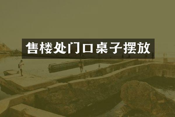 售楼处门口桌子摆放