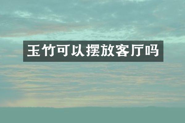 玉竹可以摆放客厅吗