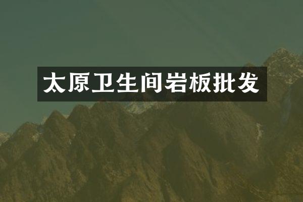 太原卫生间岩板批发