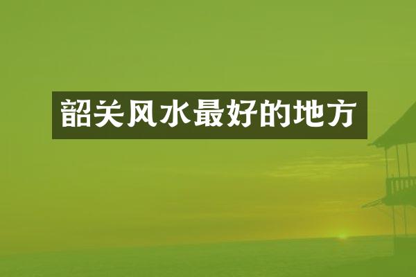 韶关风水最好的地方