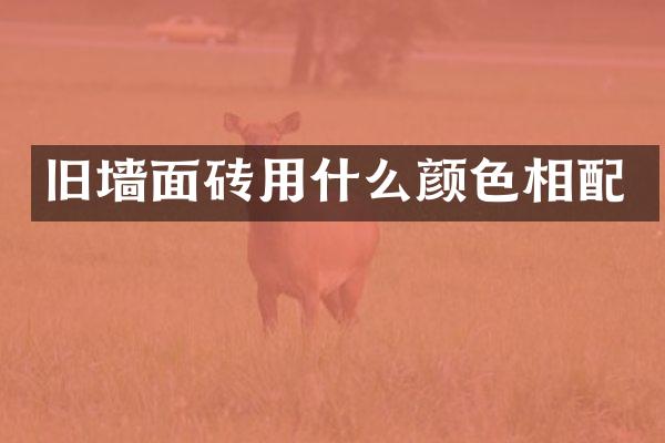 旧墙面砖用什么颜色相配