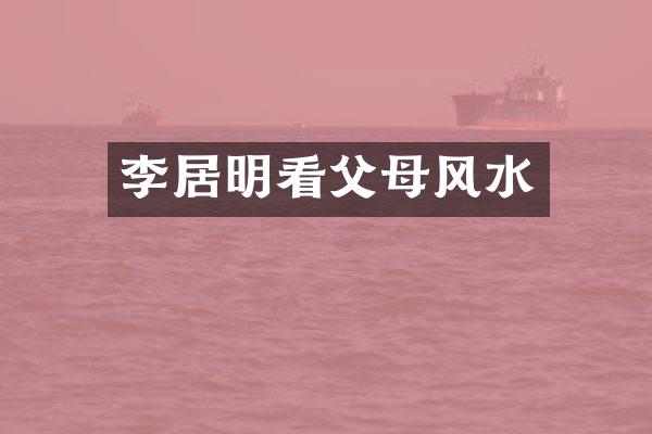 李居明看父母风水