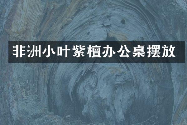 非洲小叶紫檀办公桌摆放
