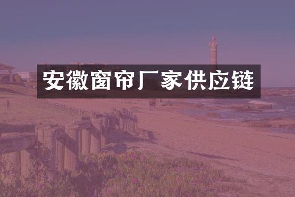 安徽窗帘厂家供应链