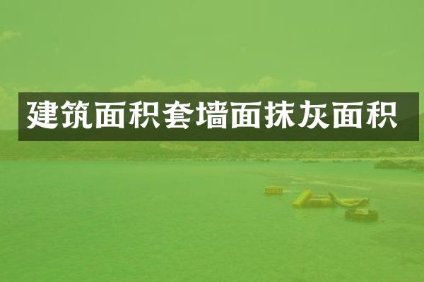 建筑面积套墙面抹灰面积