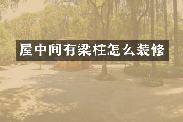 屋中间有梁柱怎么装修