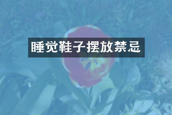 睡觉鞋子摆放禁忌
