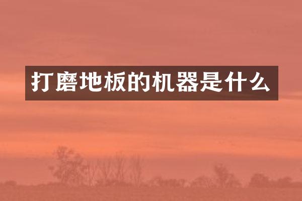 打磨地板的机器是什么