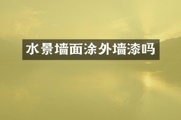 水景墙面涂外墙漆吗