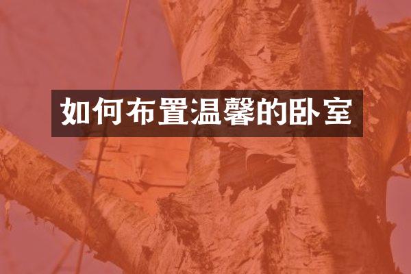 如何布置温馨的卧室
