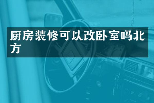 厨房装修可以改卧室吗北方