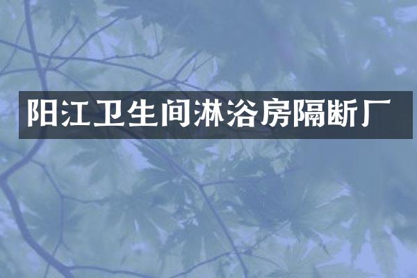 阳江卫生间淋浴房隔断厂