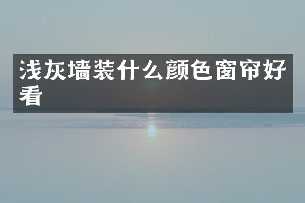 浅灰墙装什么颜色窗帘好看