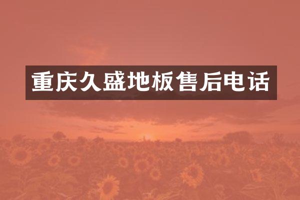 重庆久盛地板售后电话
