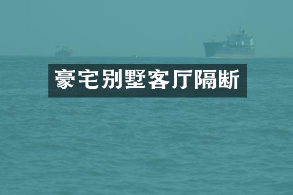 豪宅别墅客厅隔断