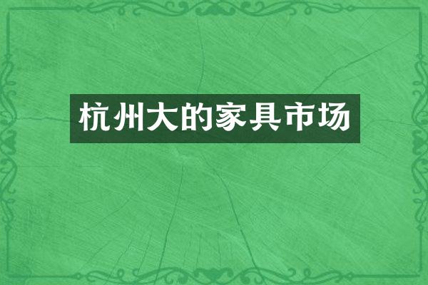 杭州大的家具市场