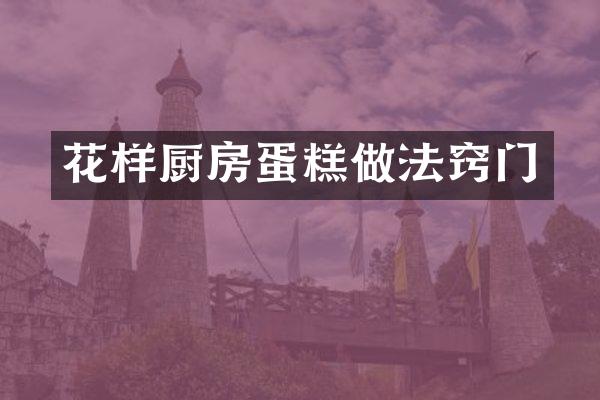 花样厨房蛋糕做法窍门