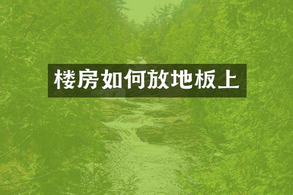 楼房如何放地板上