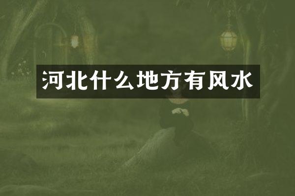 河北什么地方有风水
