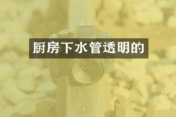 厨房下水管透明的