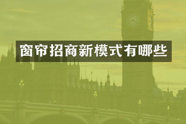 窗帘招商新模式有哪些