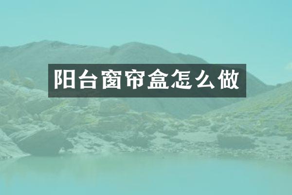 阳台窗帘盒怎么做