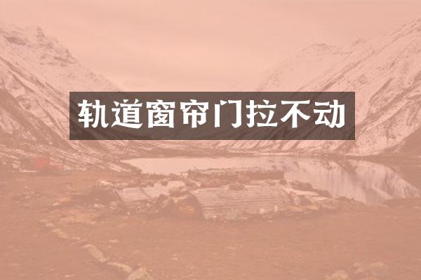 轨道窗帘门拉不动