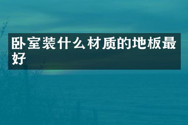 卧室装什么材质的地板最好