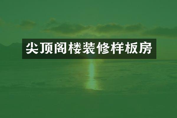 尖顶阁楼装修样板房
