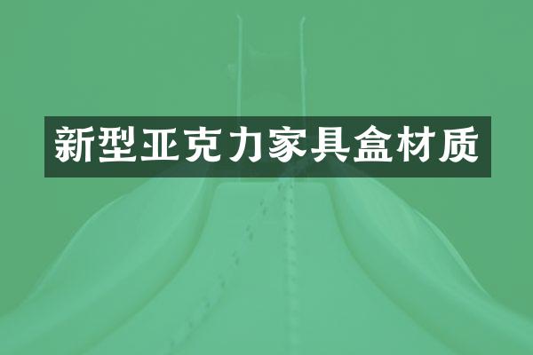 新型亚克力家具盒材质
