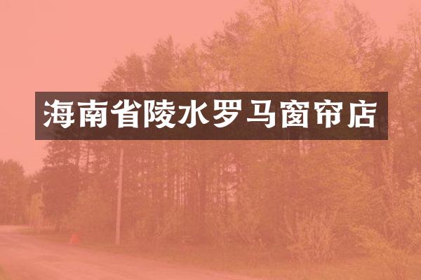 海南省陵水罗马窗帘店