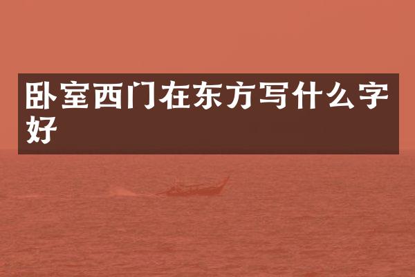 卧室西门在东方写什么字好