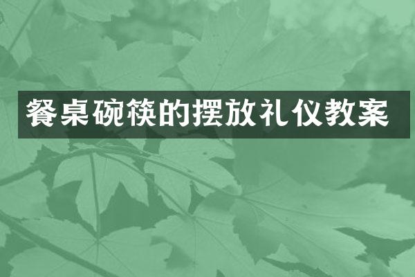 餐桌碗筷的摆放礼仪教案