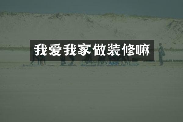 我爱我家做装修嘛