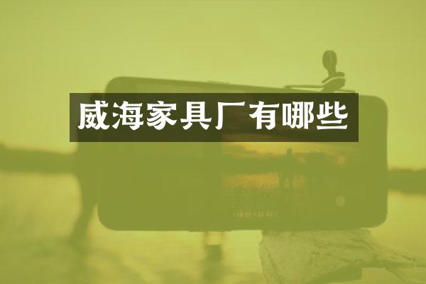 威海家具厂有哪些