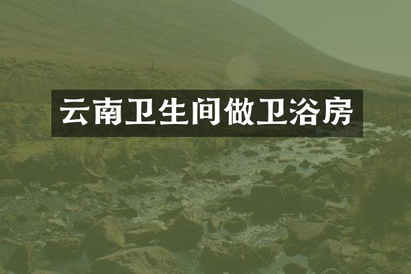 云南卫生间做卫浴房