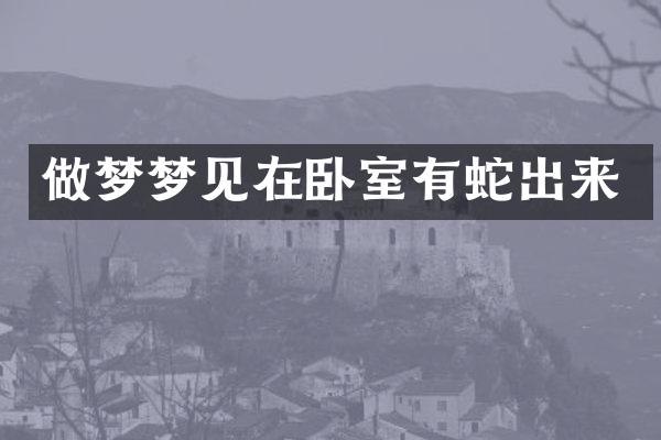 做梦梦见在卧室有蛇出来