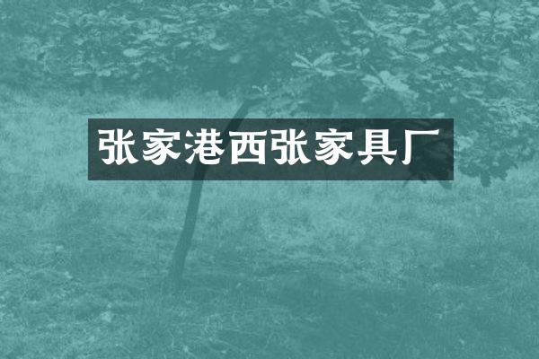 张家港西张家具厂