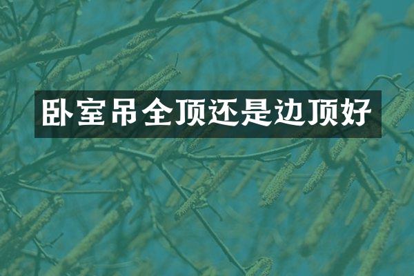 卧室吊全顶还是边顶好