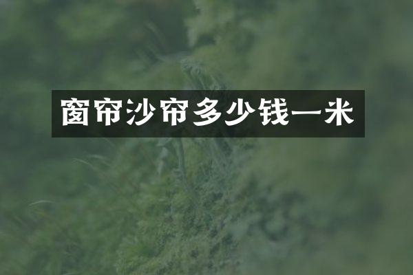 窗帘沙帘多少钱一米