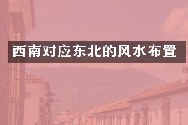 西南对应东北的风水布置